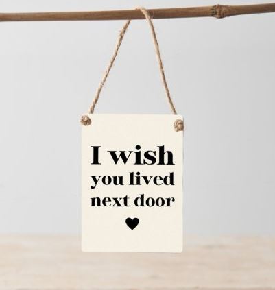 Wish you lived next door hanging metal sign