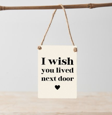 I wish you lived next door , mini metal sign
